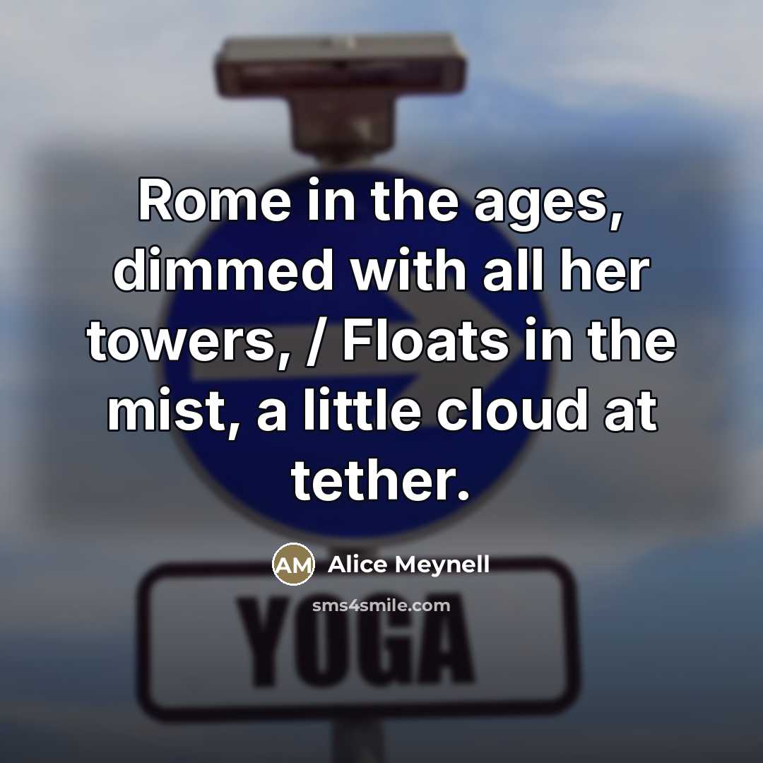 “Rome in the ages, dimmed with all her towers, /…” quote by Alice Meynell