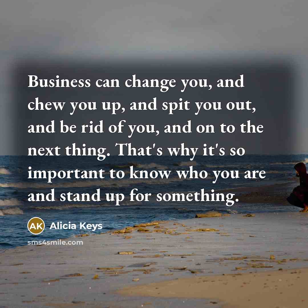“Business can change you, and chew you up, and spit…” quote by Alicia Keys