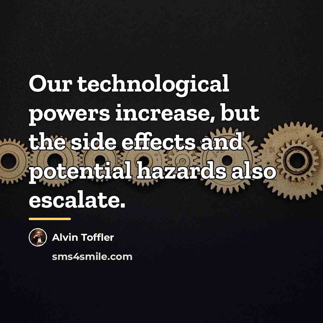 “Our technological powers increase, but the side effects and potential…” quote by Alvin Toffler