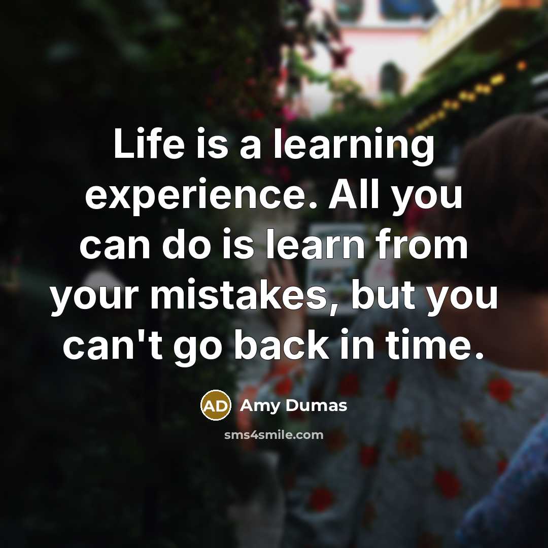 “Life is a learning experience. All you can do is…” quote by Amy Dumas