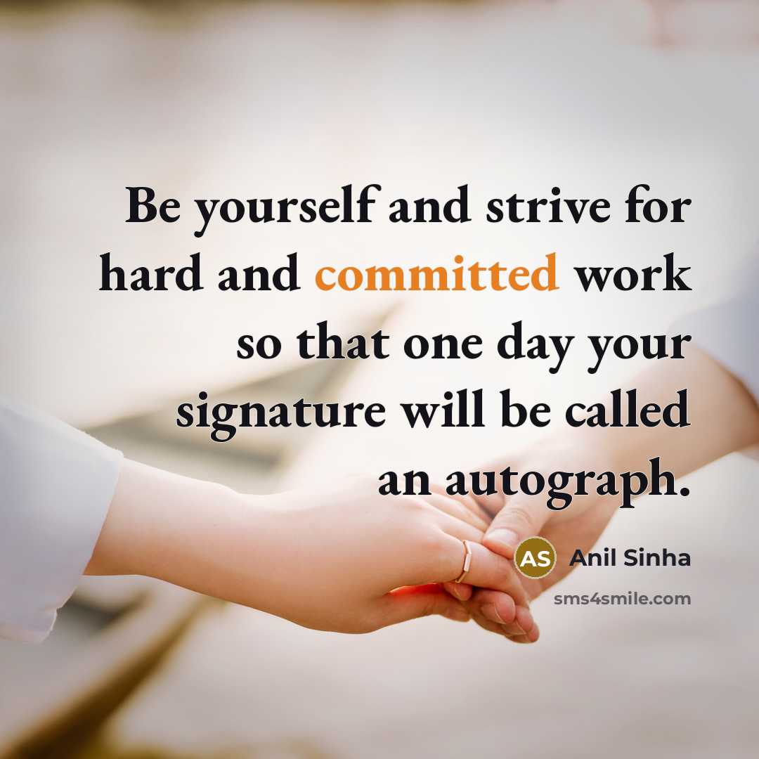 “Be yourself and strive for hard and committed work so…” quote by Anil Sinha