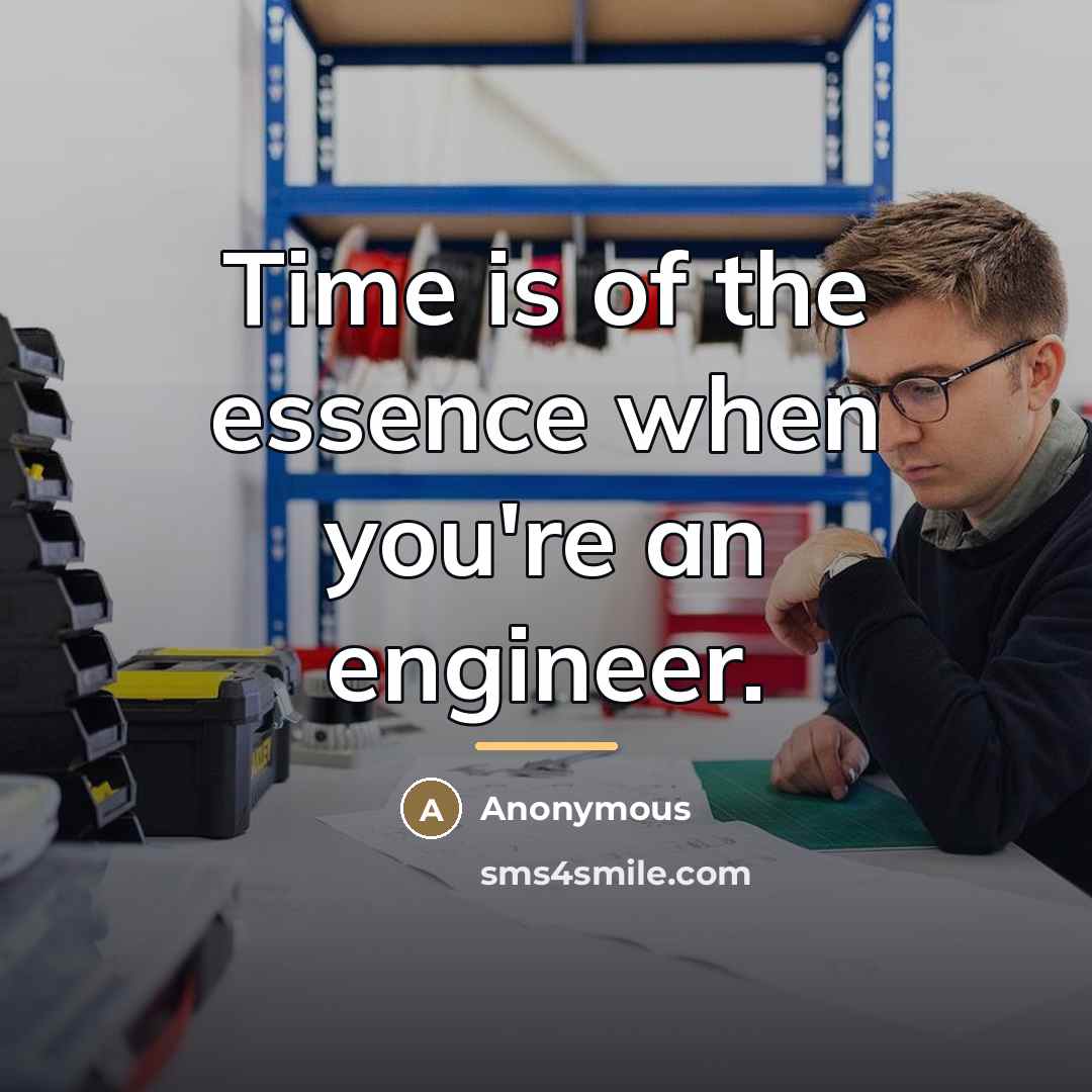 “Time is of the essence when you're an engineer.…” quote by Anonymous