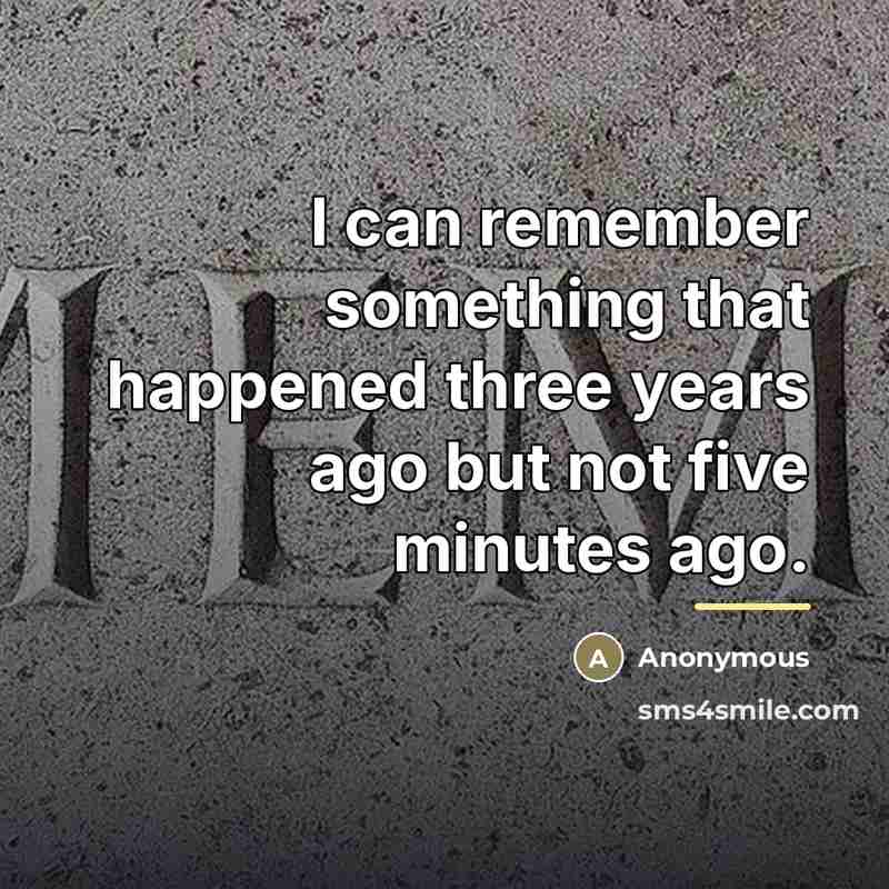 “I can remember something that happened three years ago but…” quote by Anonymous