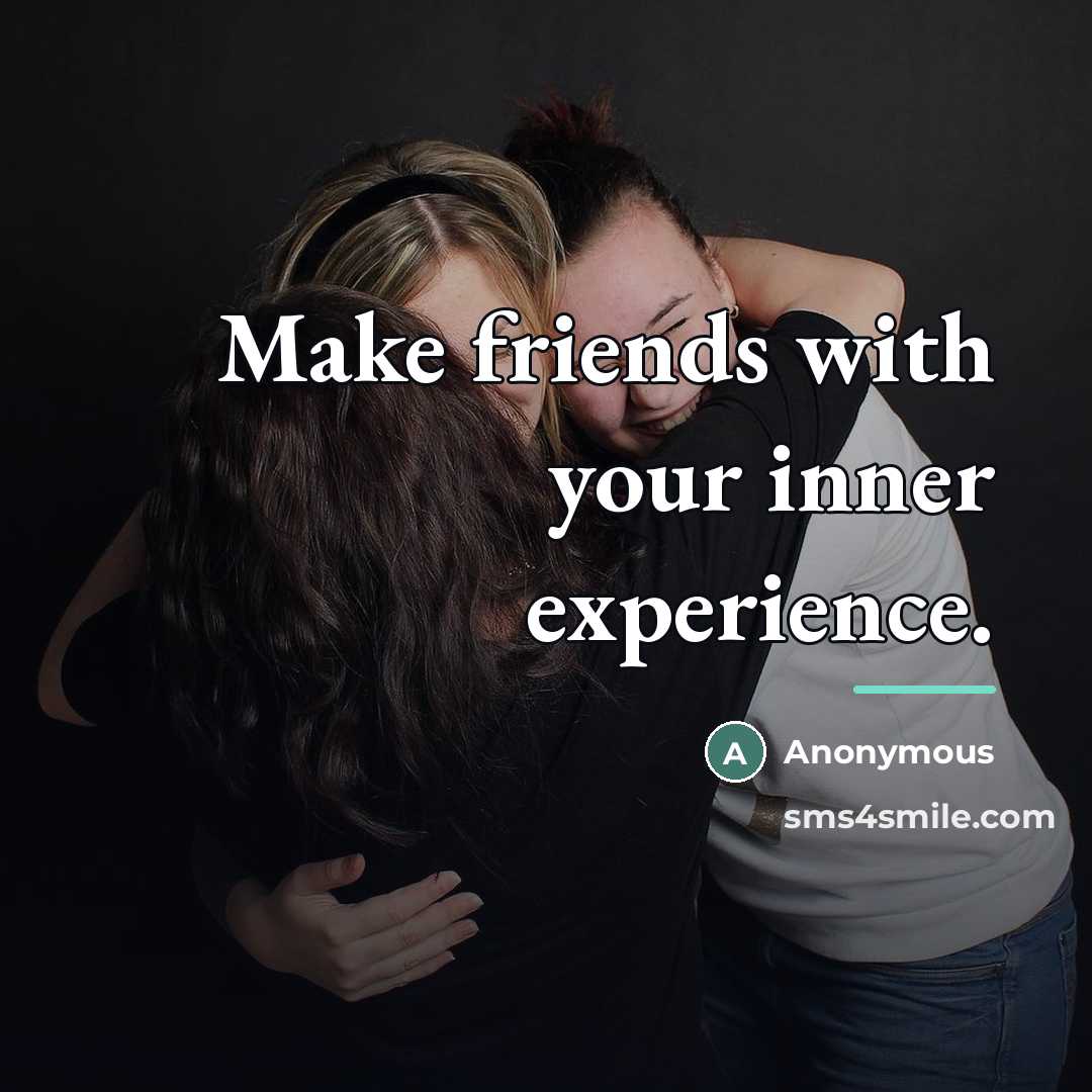 “Make friends with your inner experience.…” quote by Anonymous