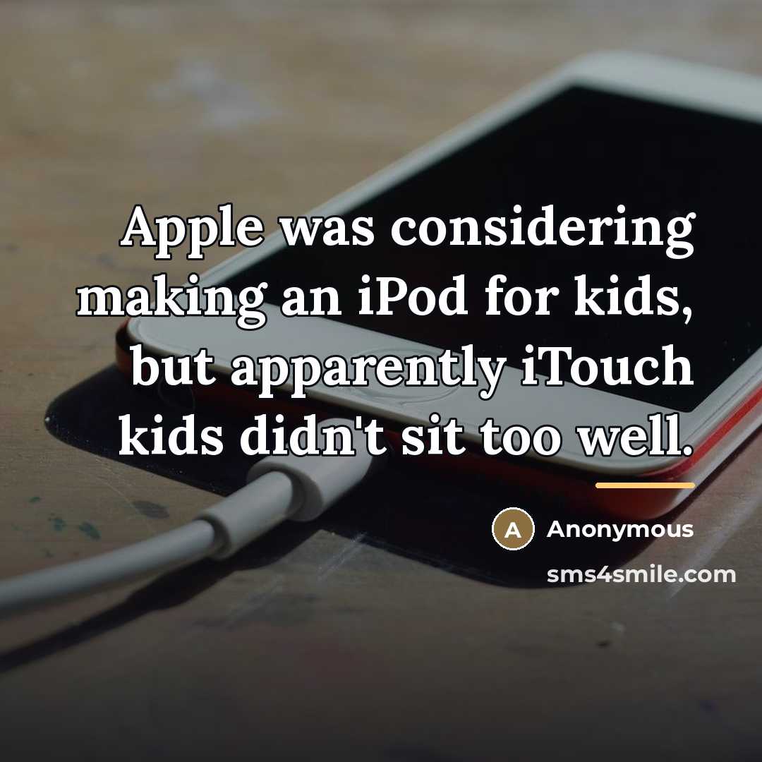“Apple was considering making an iPod for kids, but apparently…” quote by Anonymous