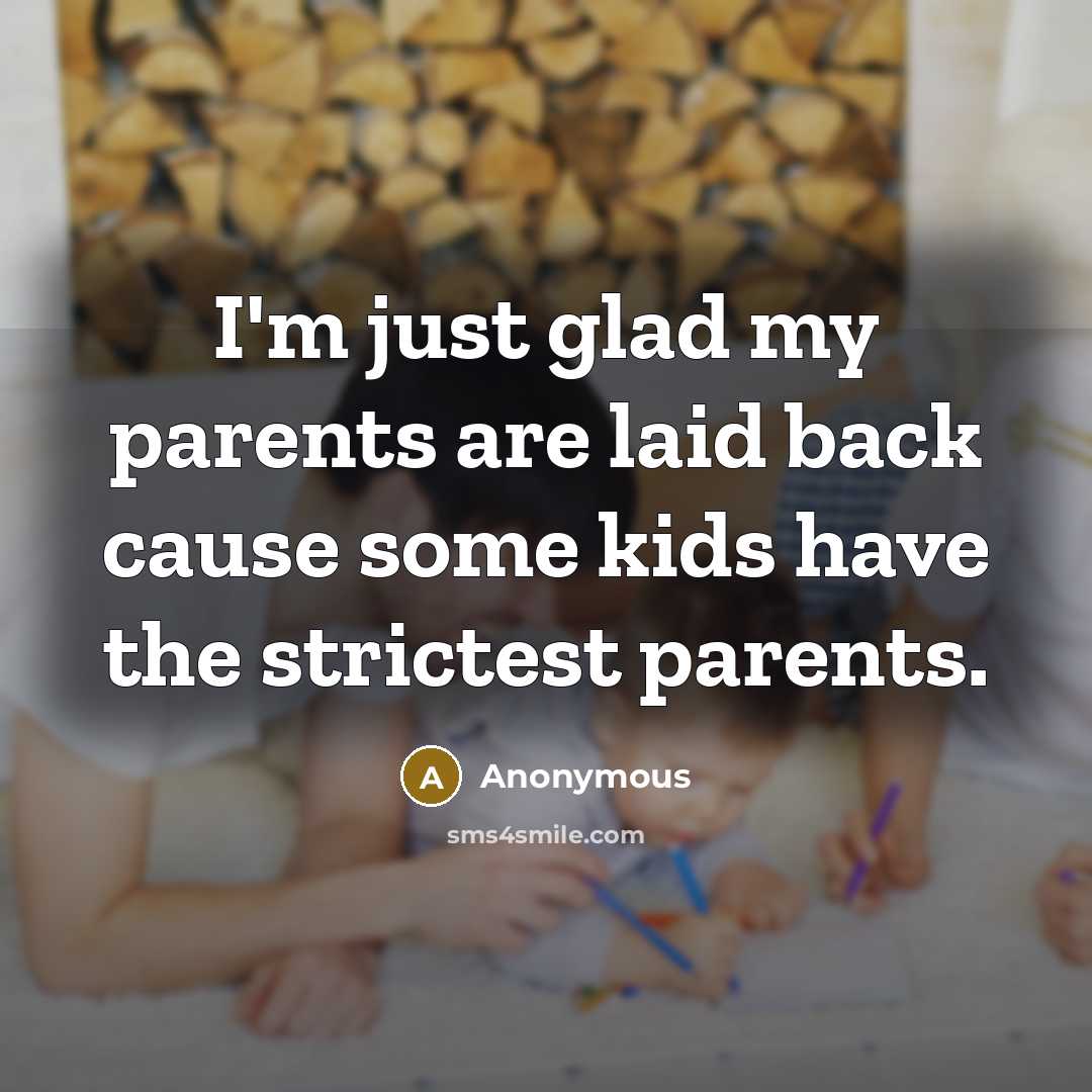 “I'm just glad my parents are laid back cause some kids have the strictest parents.” quote by Anonymous