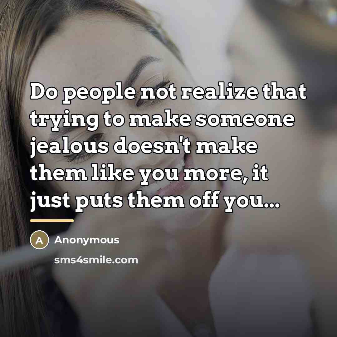 “Do people not realize that trying to make someone jealous…” quote by Anonymous