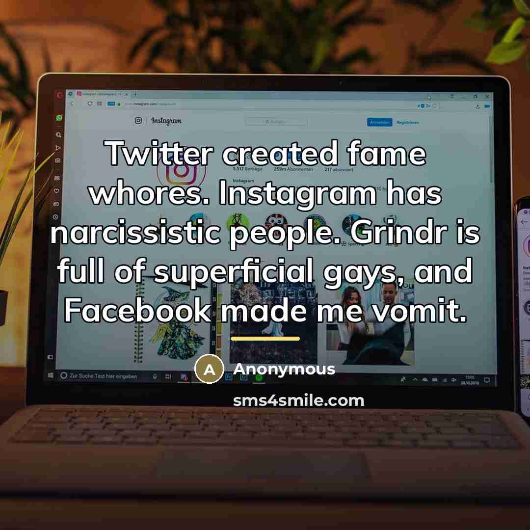 “Twitter created fame whores. Instagram has narcissistic people. Grindr is…” quote by Anonymous