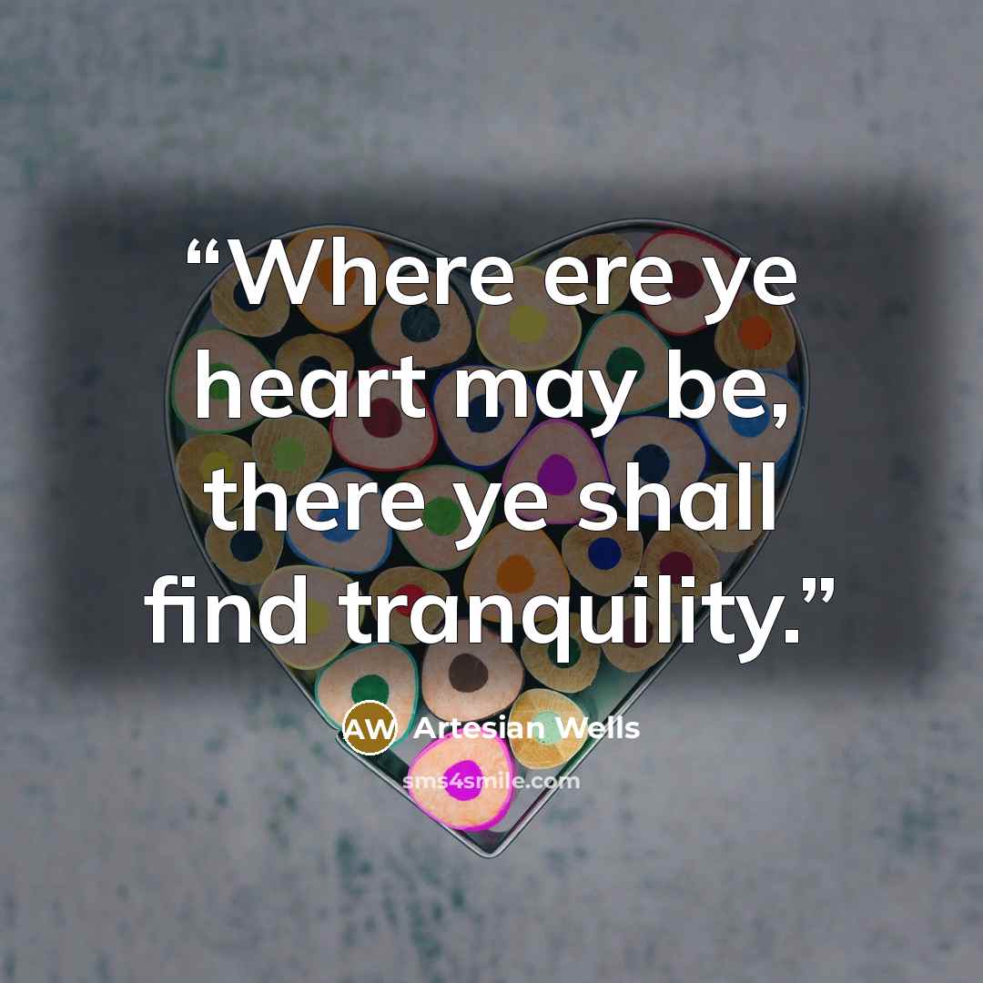 “Where ere ye heart may be, there ye shall find tranquility.” quote by Artesian Wells