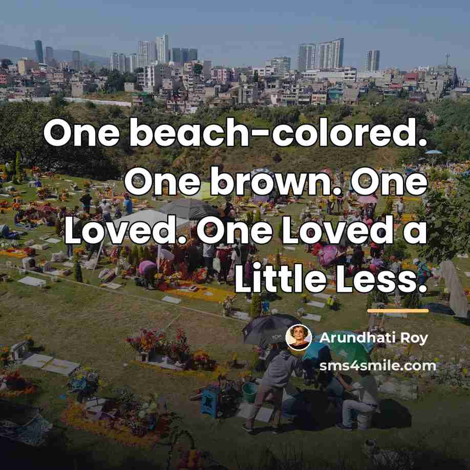 “One beach-colored. One brown. One Loved. One Loved a Little…” quote by Arundhati Roy