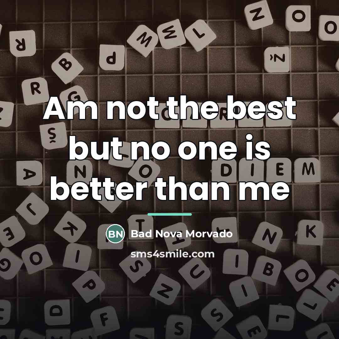 “Am not the best but no one is better than…” quote by Bad Nova Morvado