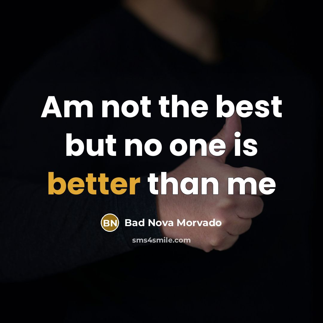 “Am not the best but no one is better than me” quote by Bad Nova Morvado