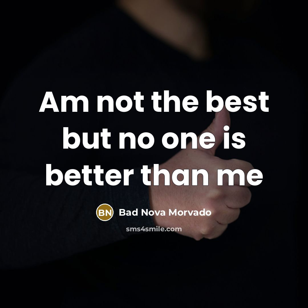 “Am not the best but no one is better than me” quote by Bad Nova Morvado