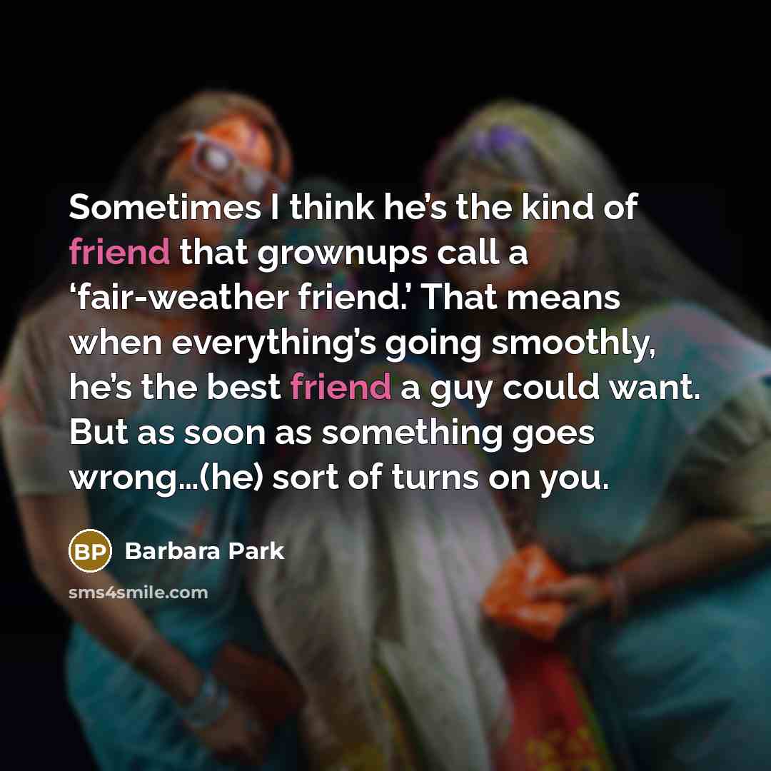 “Sometimes I think he’s the kind of friend that grownups…” quote by Barbara Park