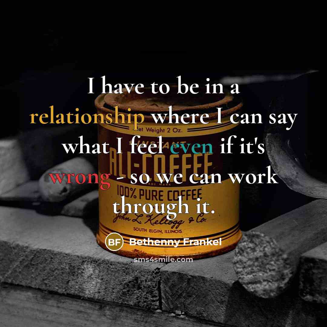 “I have to be in a relationship where I can…” quote by Bethenny Frankel