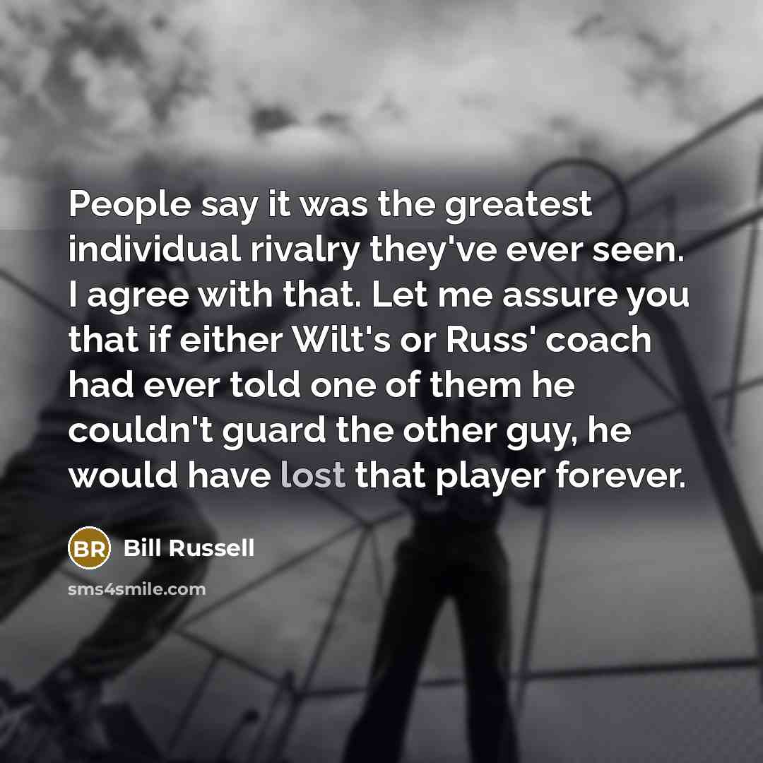 “People say it was the greatest individual rivalry they've ever…” quote by Bill Russell