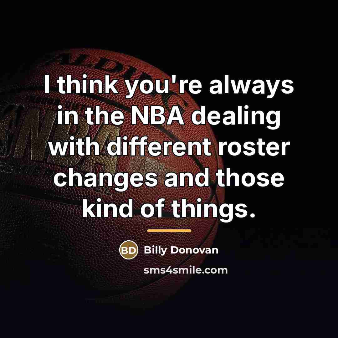 “I think you're always in the NBA dealing with different…” quote by Billy Donovan