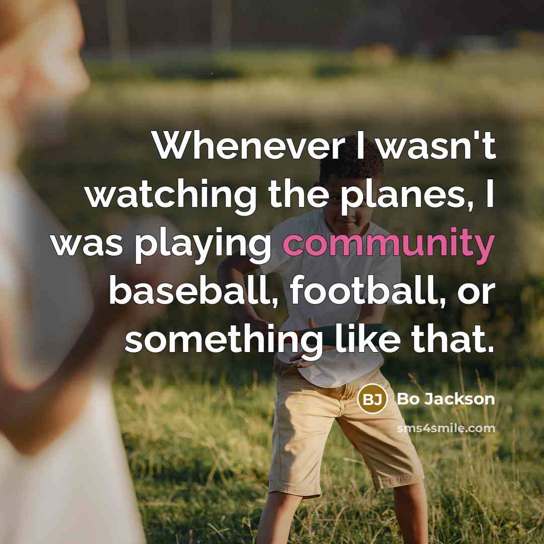 “Whenever I wasn't watching the planes, I was playing community…” quote by Bo Jackson