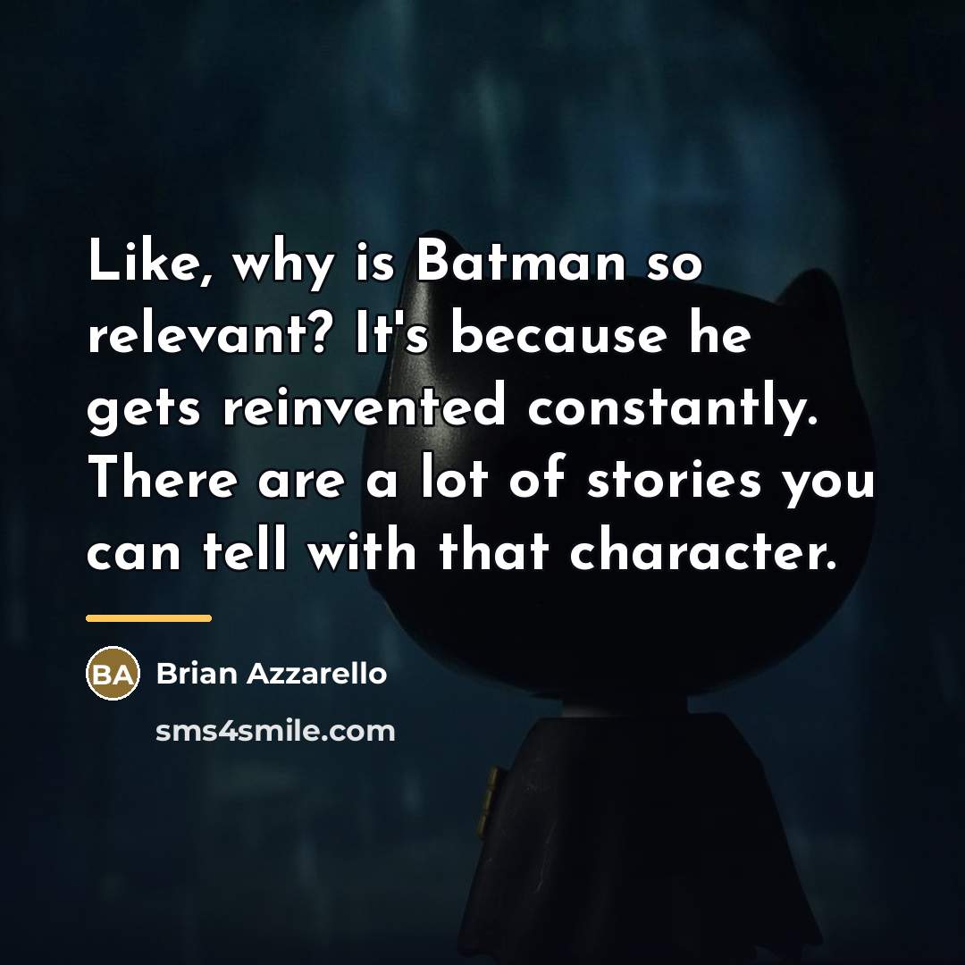“Like, why is Batman so relevant? It's because he gets…” quote by Brian Azzarello