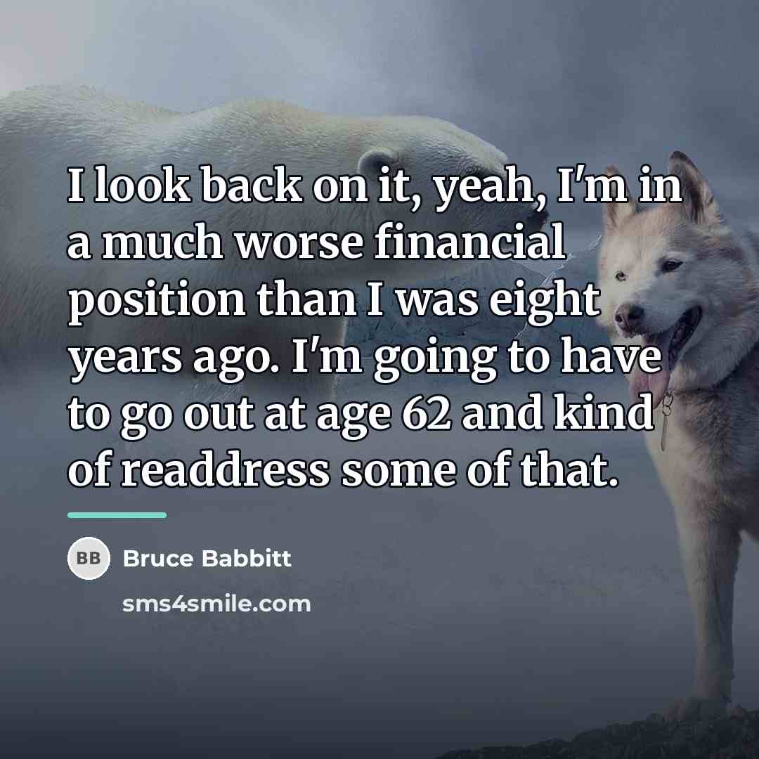 “I look back on it, yeah, I'm in a much…” quote by Bruce Babbitt