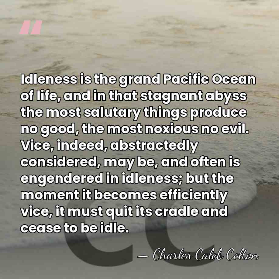 Idleness is the grand Pacific Ocean of life, and in that stagnant&hellip; - Charles Caleb Colton