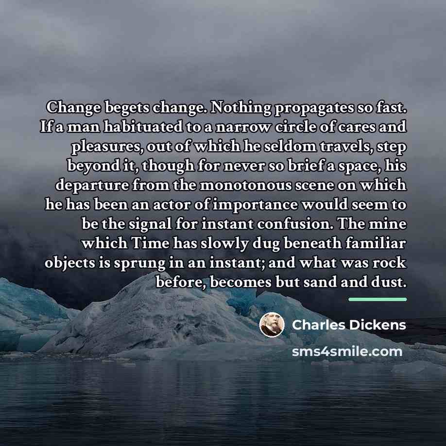 “Change begets change. Nothing propagates so fast. If a man…” quote by Charles Dickens