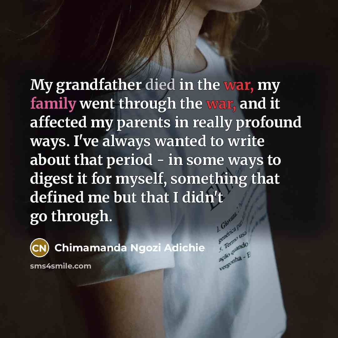 “My grandfather died in the war, my family went through…” quote by Chimamanda Ngozi Adichie