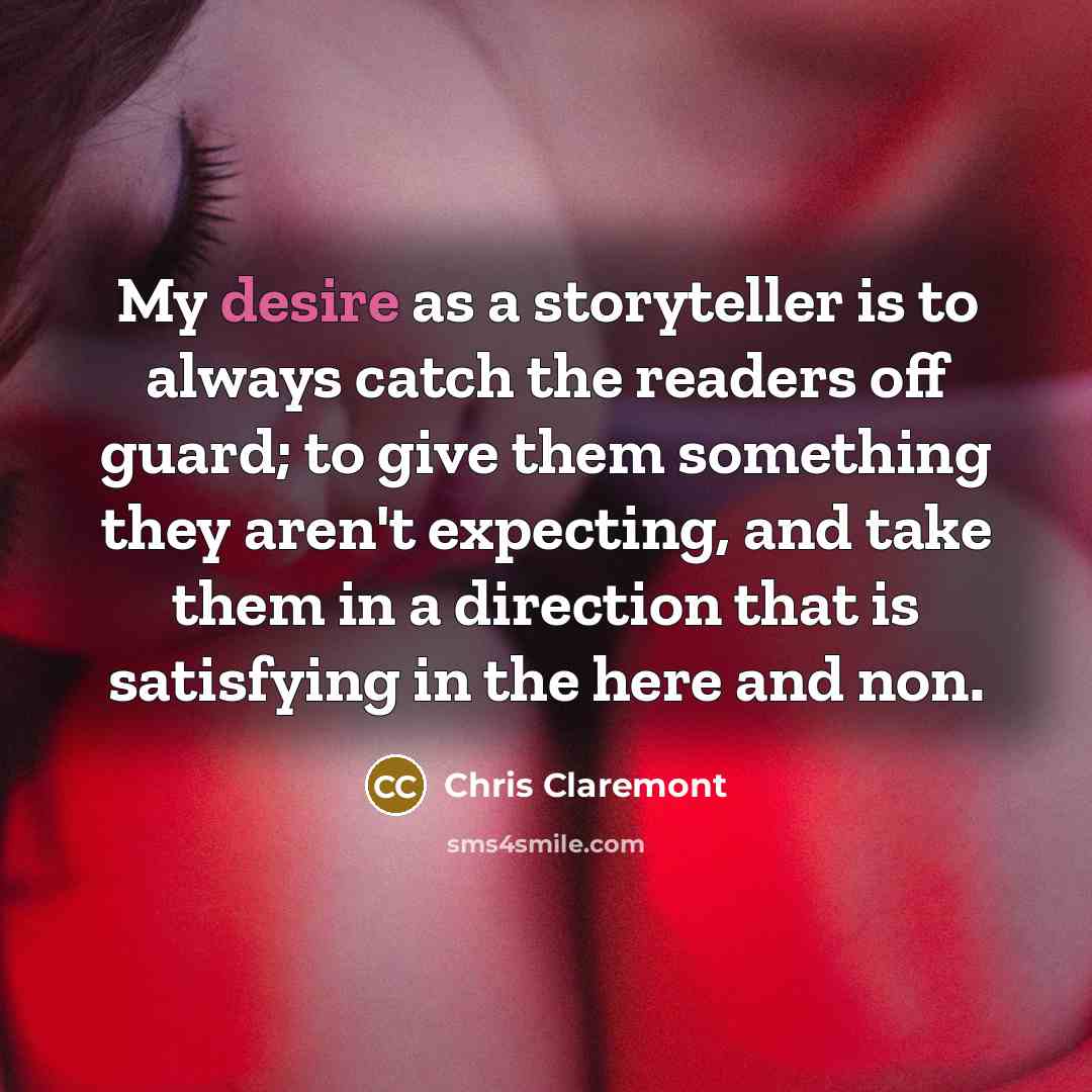 “My desire as a storyteller is to always catch the…” quote by Chris Claremont