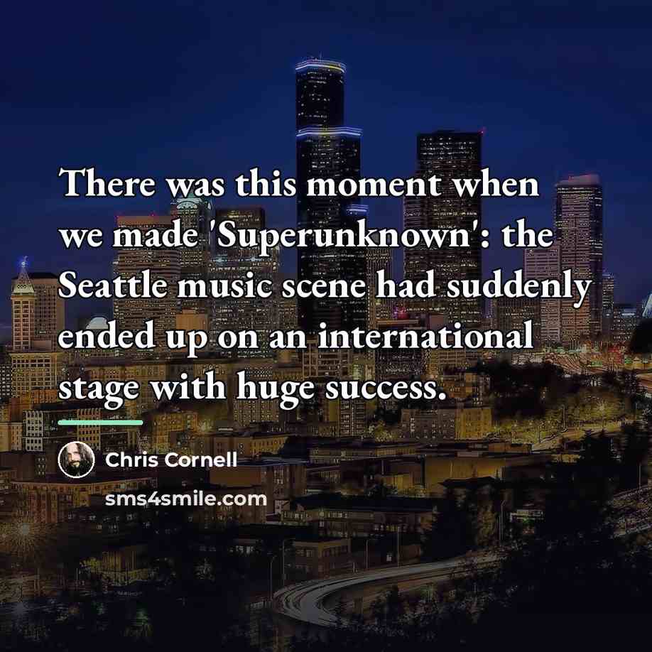 “There was this moment when we made 'Superunknown': the Seattle…” quote by Chris Cornell