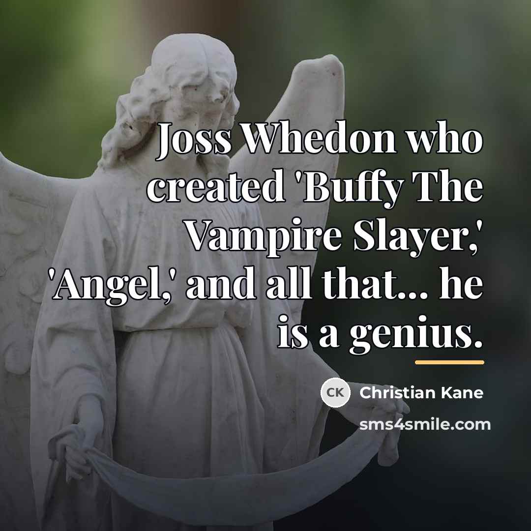 “Joss Whedon who created 'Buffy The Vampire Slayer,' 'Angel,' and…” quote by Christian Kane