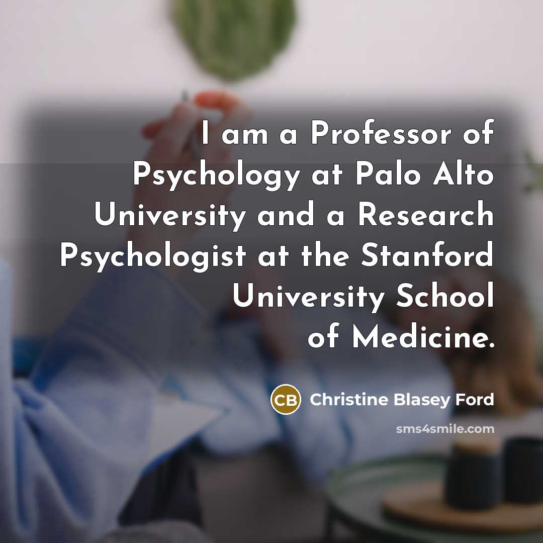 “I am a Professor of Psychology at Palo Alto University…” quote by Christine Blasey Ford