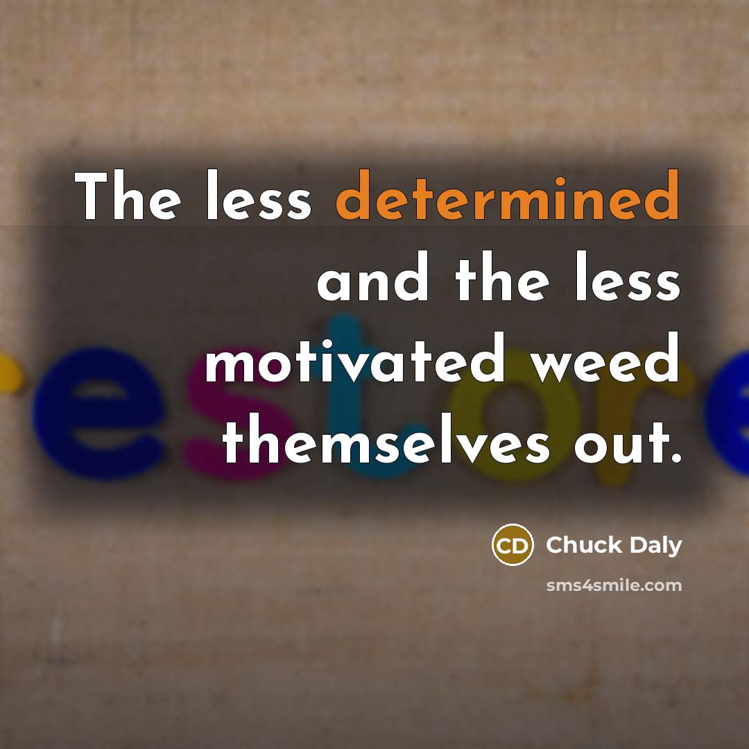 “The less determined and the less motivated weed themselves out.…” quote by Chuck Daly