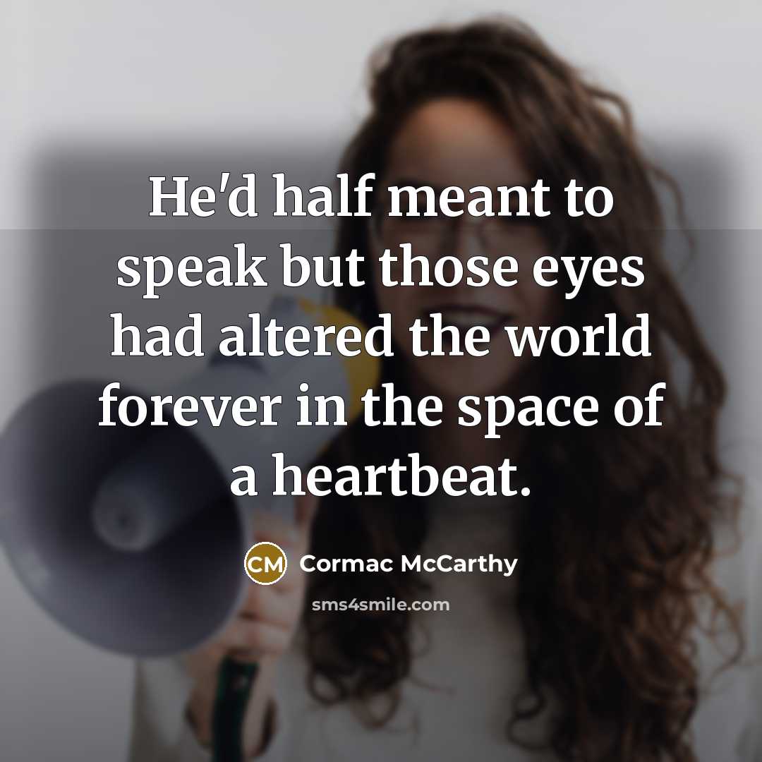 “He'd half meant to speak but those eyes had altered…” quote by Cormac McCarthy