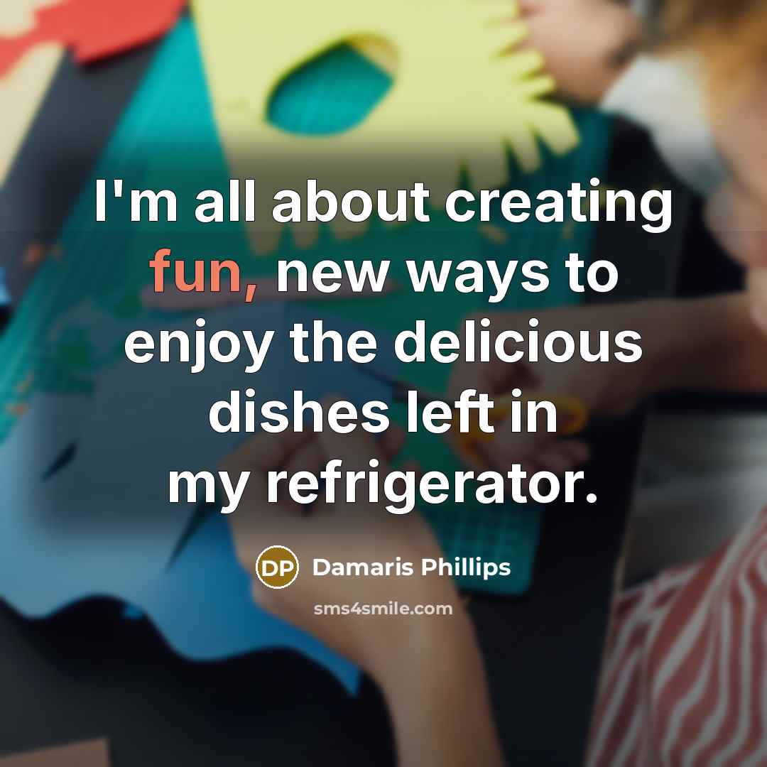“I'm all about creating fun, new ways to enjoy the…” quote by Damaris Phillips