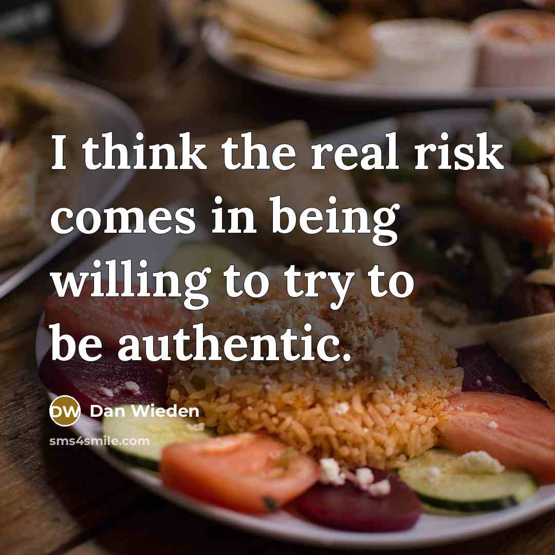 “I think the real risk comes in being willing to try to be authentic.” quote by Dan Wieden