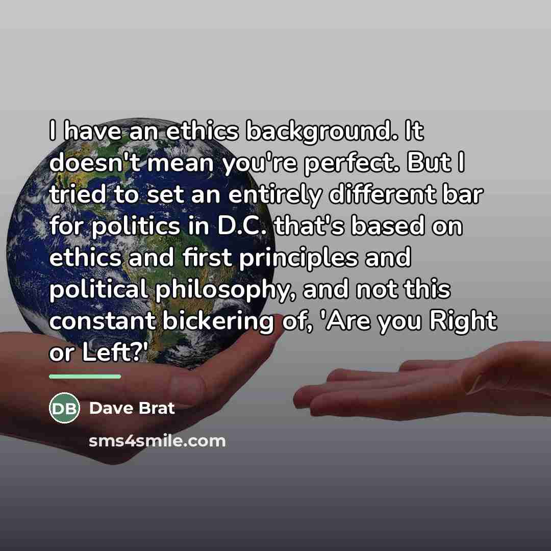 “I have an ethics background. It doesn't mean you're perfect.…” quote by Dave Brat
