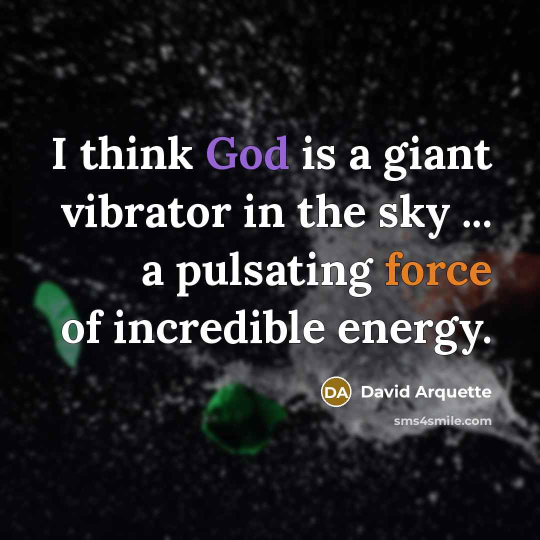“I think God is a giant vibrator in the sky…” quote by David Arquette