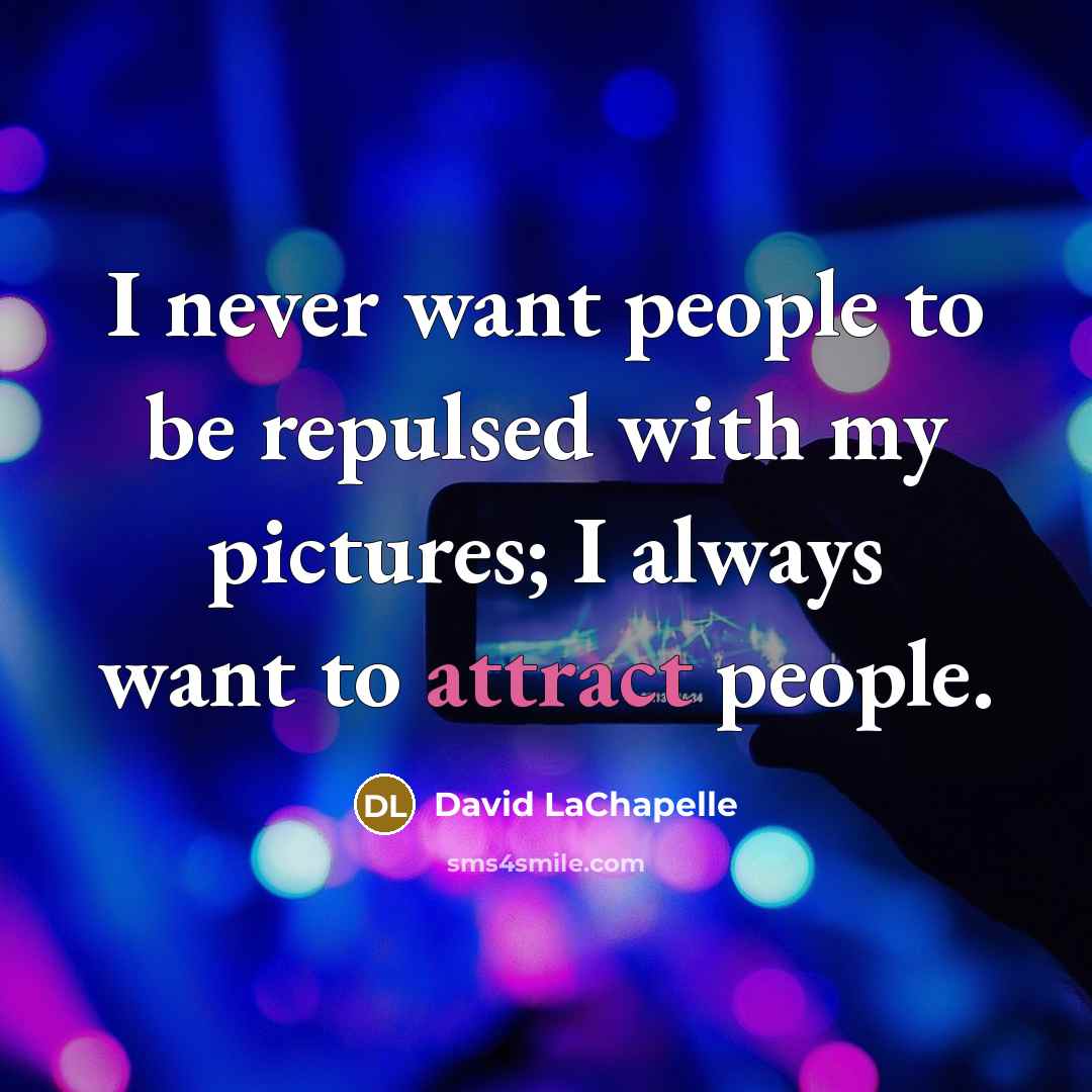 “I never want people to be repulsed with my pictures;…” quote by David LaChapelle