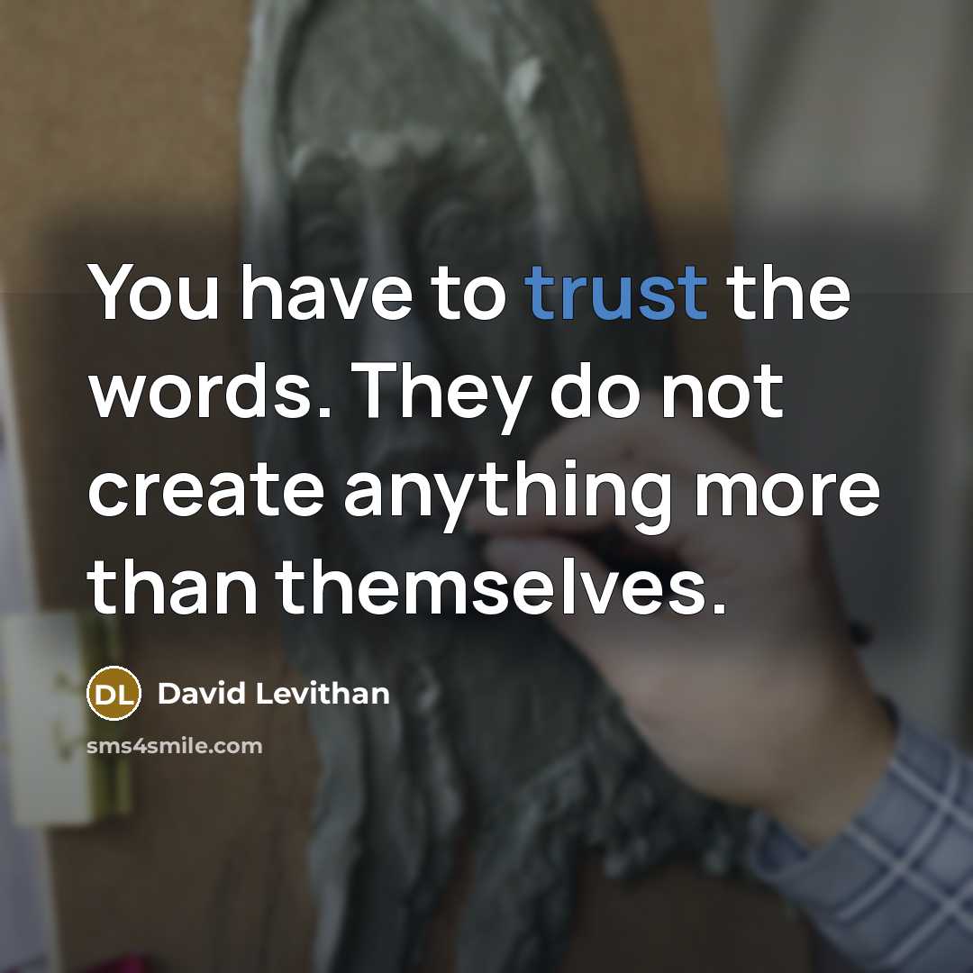 “You have to trust the words. They do not create…” quote by David Levithan