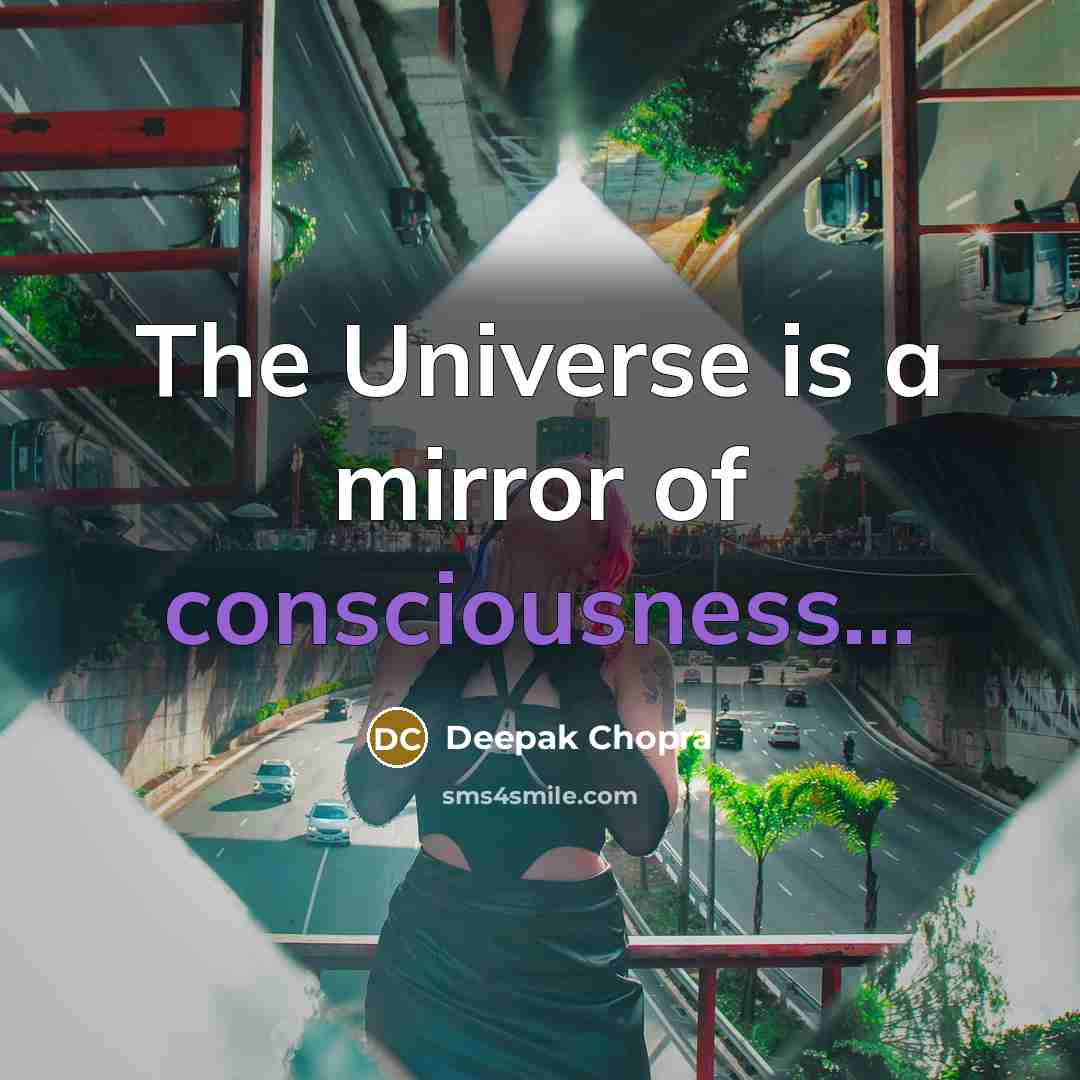 “The Universe is a mirror of consciousness...…” quote by Deepak Chopra