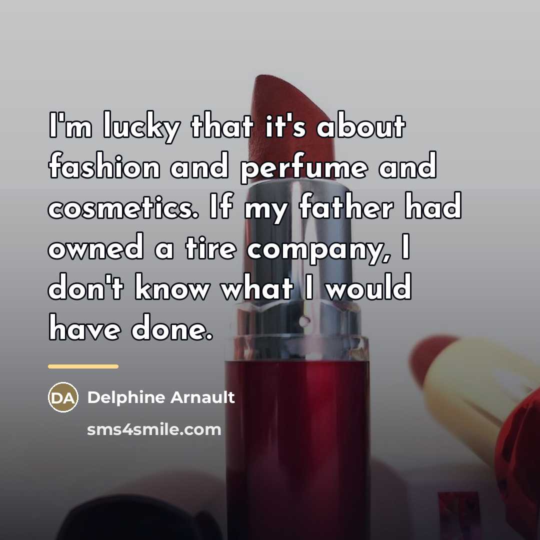 “I'm lucky that it's about fashion and perfume and cosmetics.…” quote by Delphine Arnault