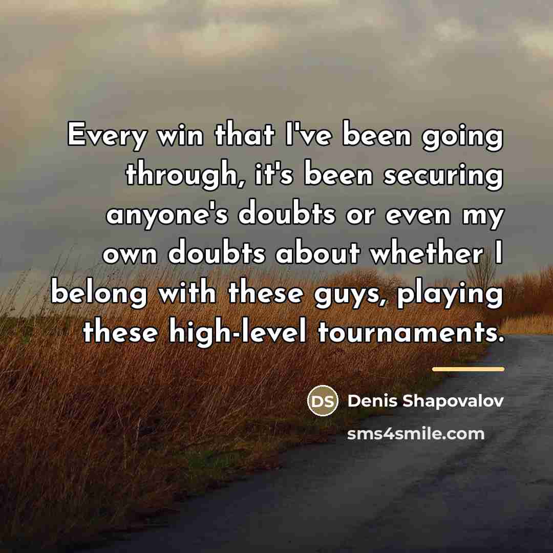 “Every win that I've been going through, it's been securing…” quote by Denis Shapovalov