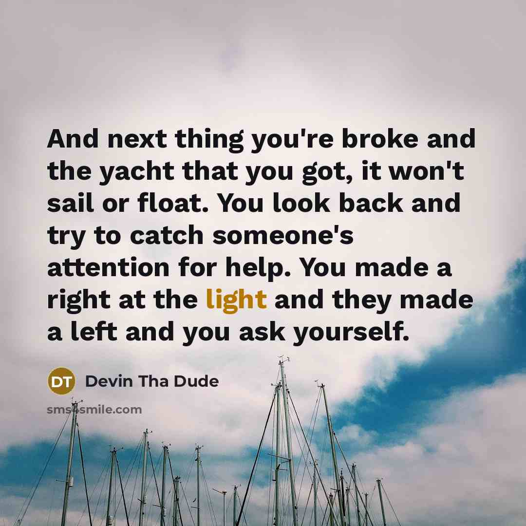 “And next thing you're broke and the yacht that you…” quote by Devin Tha Dude
