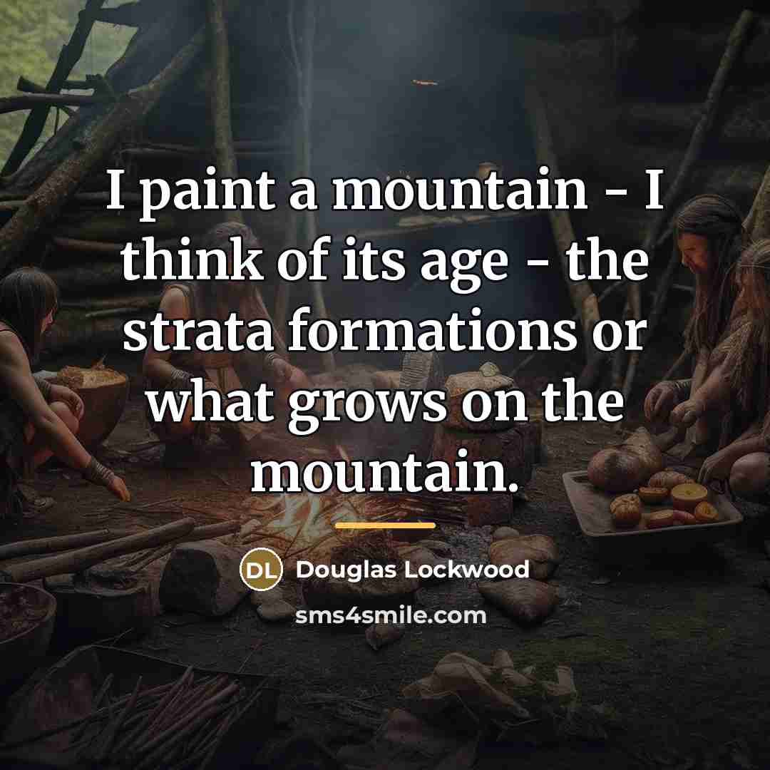 “I paint a mountain - I think of its age…” quote by Douglas Lockwood