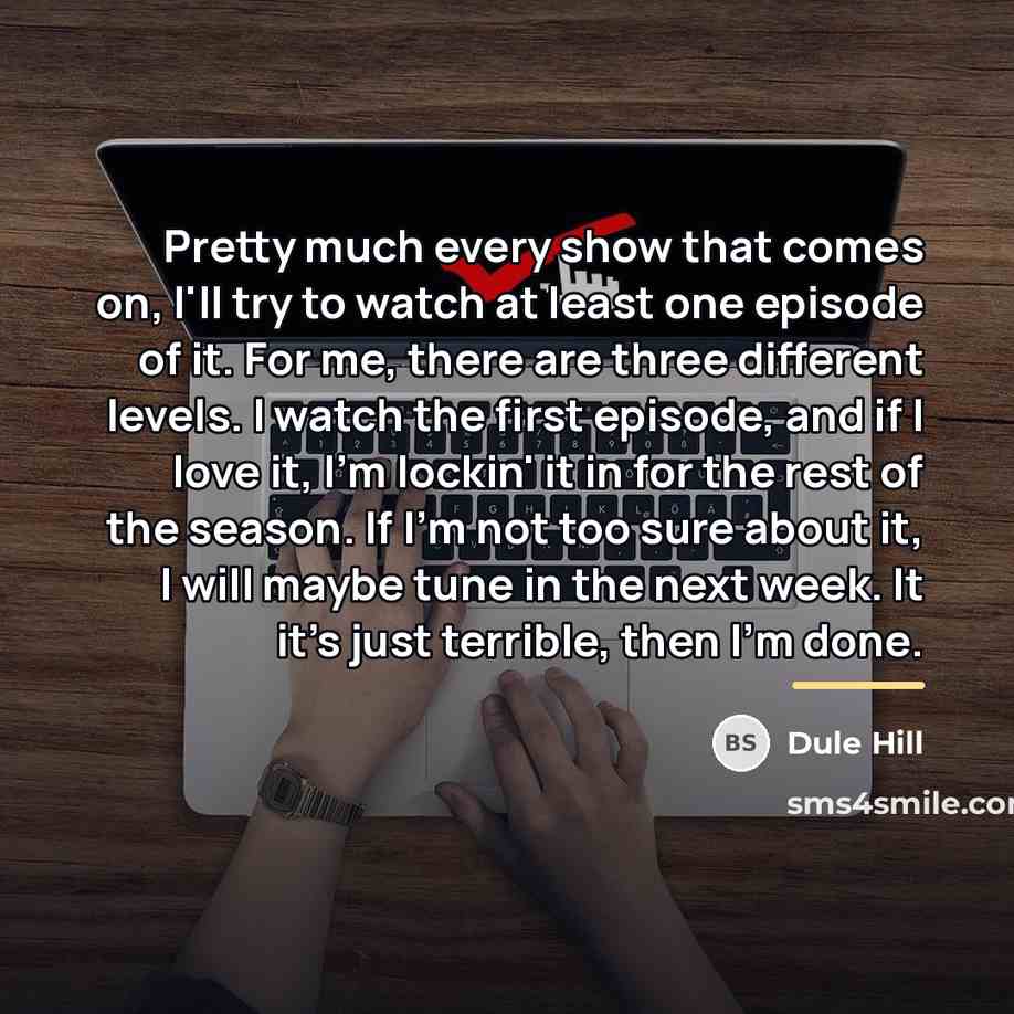 “Pretty much every show that comes on, I'll try to…” quote by Dule Hill