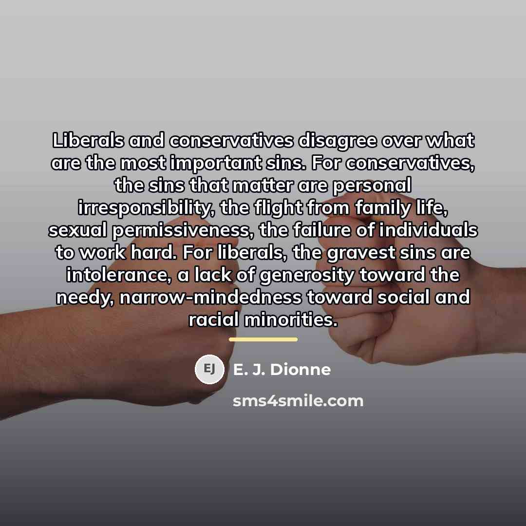 “Liberals and conservatives disagree over what are the most important…” quote by E. J. Dionne