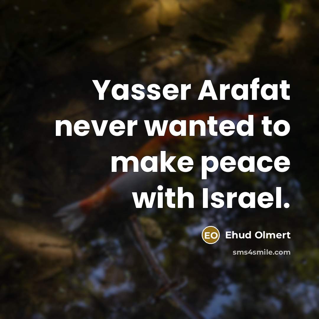 “Yasser Arafat never wanted to make peace with Israel.” quote by Ehud Olmert