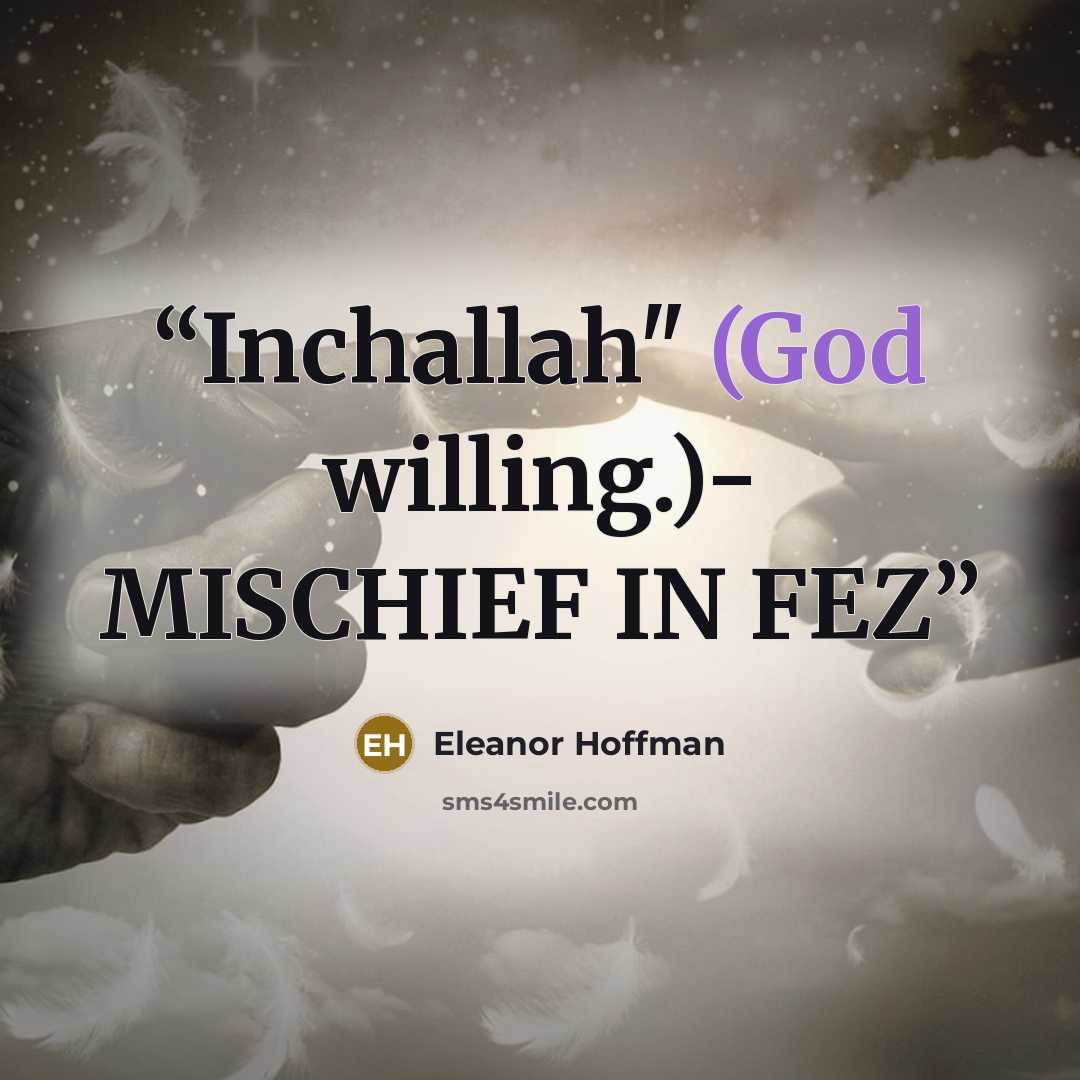 “Inchallah" (God willing.)- MISCHIEF IN FEZ” quote by Eleanor Hoffman