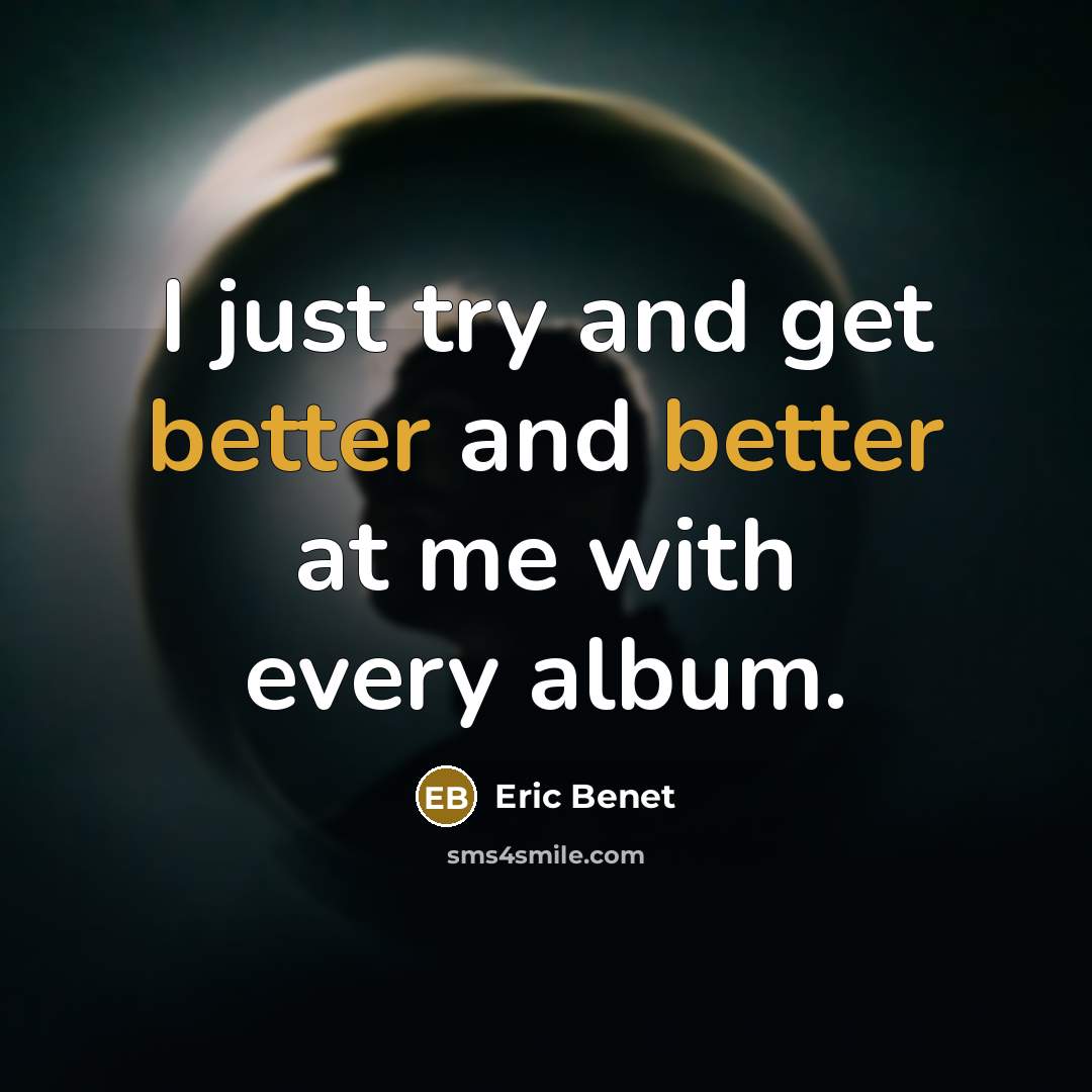 “I just try and get better and better at me with every album.” quote by Eric Benet