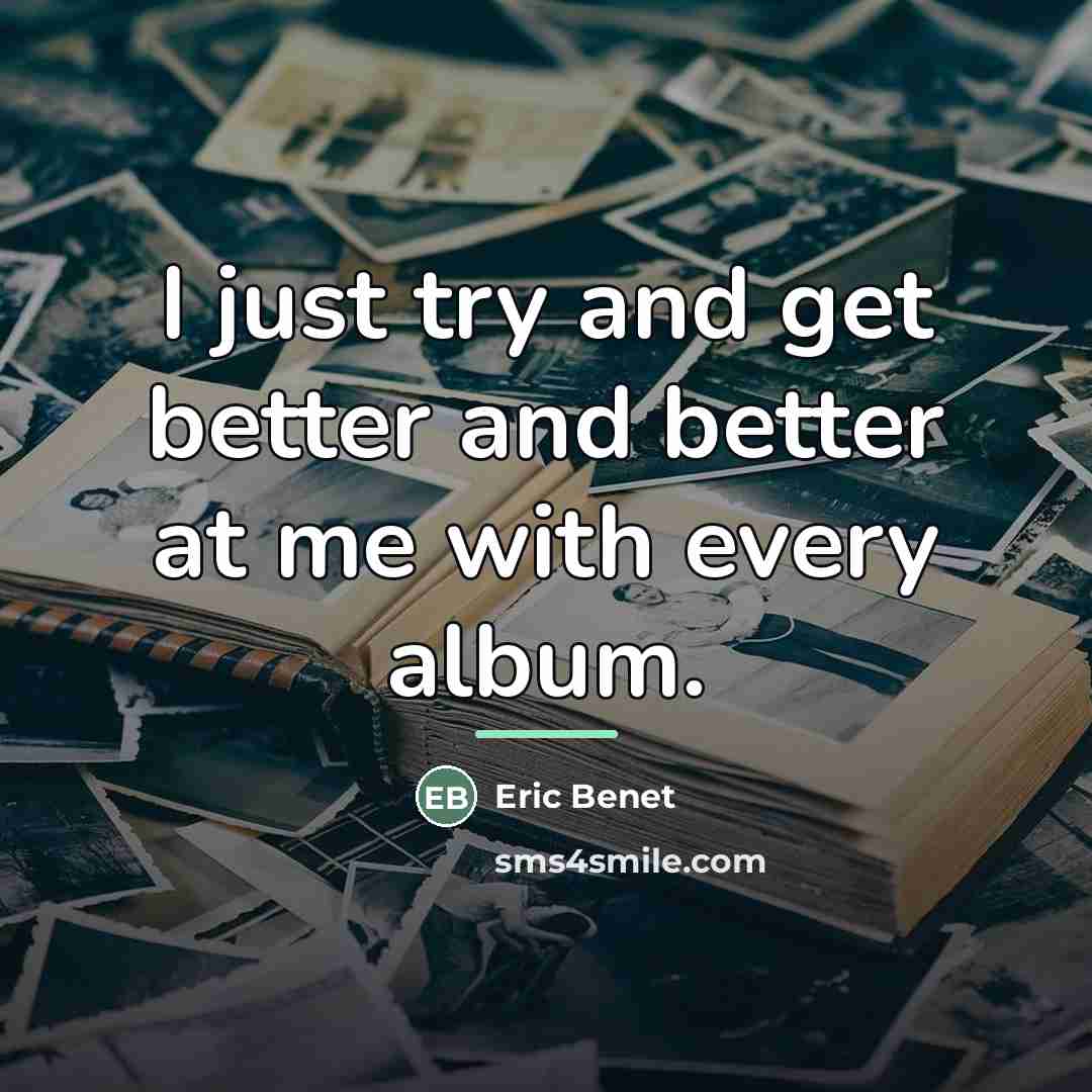 “I just try and get better and better at me…” quote by Eric Benet